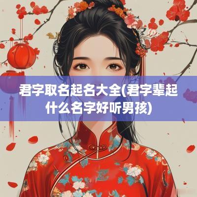 君字取名起名大全(君字辈起什么名字好听男孩)