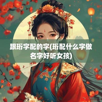 跟珩字配的字(珩配什么字做名字好听女孩)