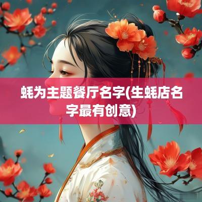蚝为主题餐厅名字(生蚝店名字最有创意)