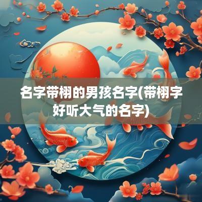 名字带栩的男孩名字(带栩字好听大气的名字)