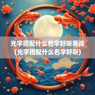 光字搭配什么名字好听男孩(光字搭配什么名字好听)