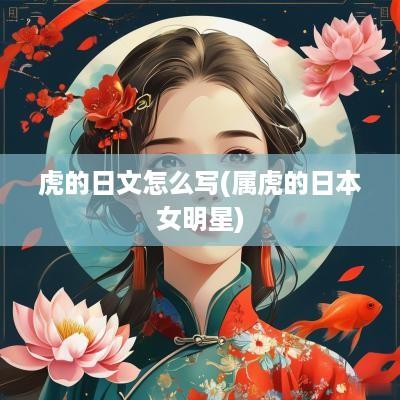 虎的日文怎么写(属虎的日本女明星)