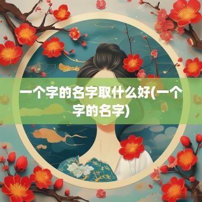 一个字的名字取什么好(一个字的名字)