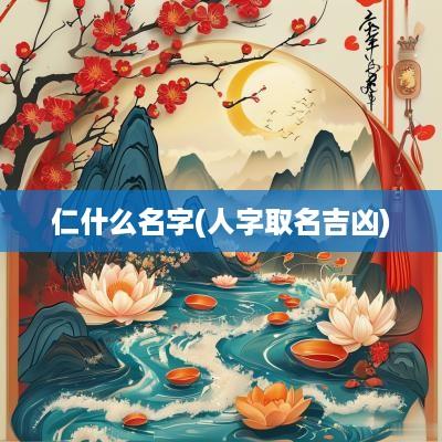仁什么名字(人字取名吉凶)