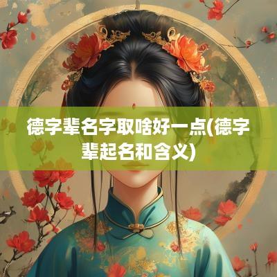 德字辈名字取啥好一点(德字辈起名和含义)