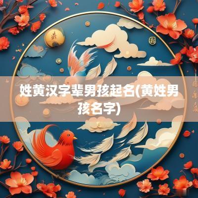 姓黄汉字辈男孩起名(黄姓男孩名字)