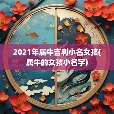 2025年属牛吉利小名女孩(属牛的女孩小名字)