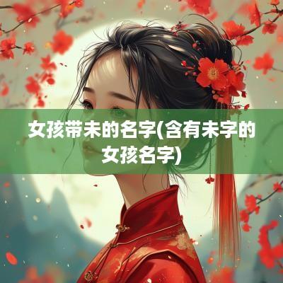 女孩带未的名字(含有未字的女孩名字)