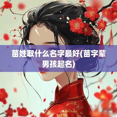 苗姓取什么名字最好(苗字辈男孩起名)