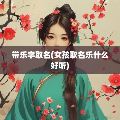 带乐字取名(女孩取名乐什么好听)