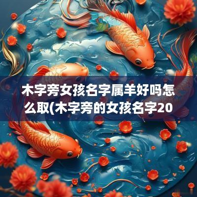 木字旁女孩名字属羊好吗怎么取(木字旁的女孩名字2025)
