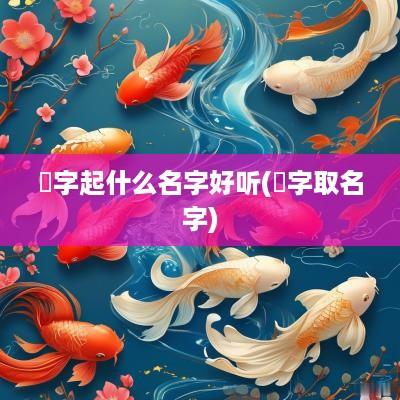 媃字起什么名字好听(銡字取名字)