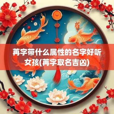苒字带什么属性的名字好听女孩(苒字取名吉凶)