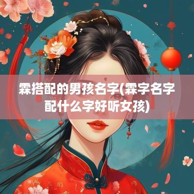 霖搭配的男孩名字(霖字名字配什么字好听女孩)