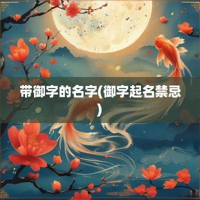 带御字的名字(御字起名禁忌)