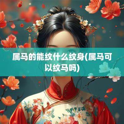 属马的能纹什么纹身(属马可以纹马吗)