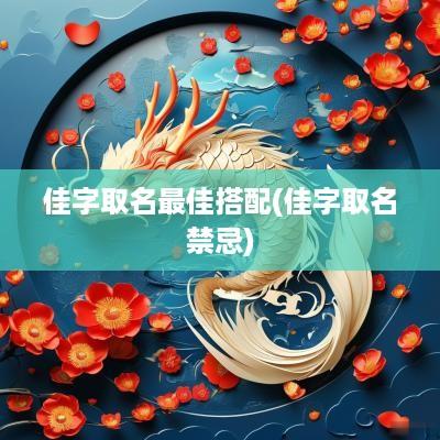 佳字取名最佳搭配(佳字取名禁忌)