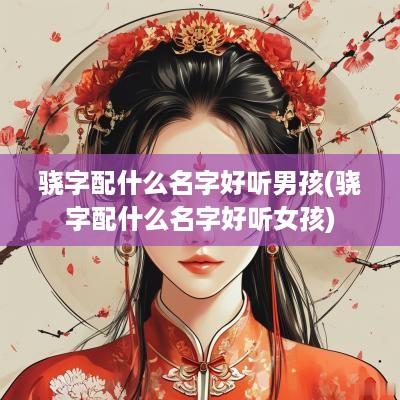 骁字配什么名字好听男孩(骁字配什么名字好听女孩)