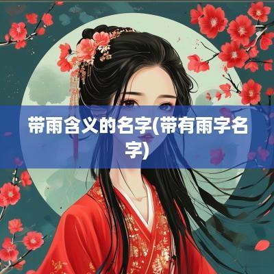 带雨含义的名字(带有雨字名字)