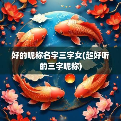 好的昵称名字三字女(超好听的三字昵称)