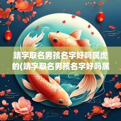 靖字取名男孩名字好吗属虎的(靖字取名男孩名字好吗属虎女孩)