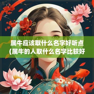 属牛应该取什么名字好听点(属牛的人取什么名字比较好吉利)
