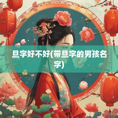 旦字好不好(带旦字的男孩名字)