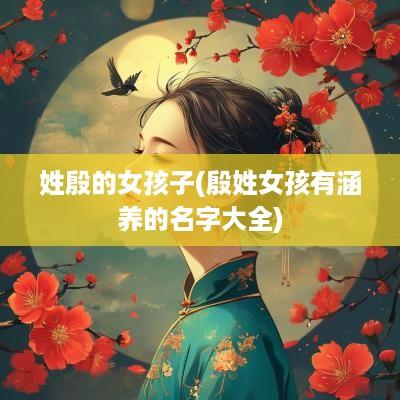 姓殷的女孩子(殷姓女孩有涵养的名字大全)