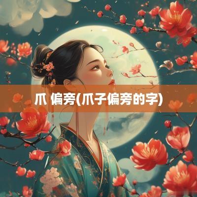 爪 偏旁(爪子偏旁的字)
