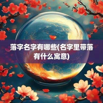 落字名字有哪些(名字里带落有什么寓意)