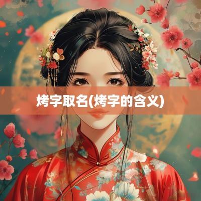 烤字取名(烤字的含义)