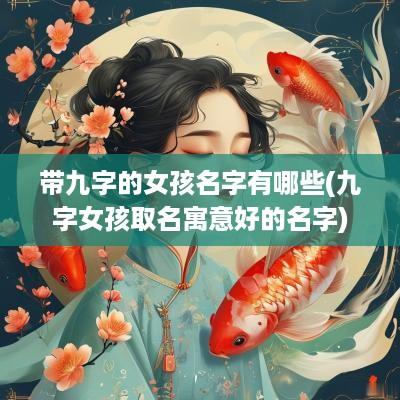 带九字的女孩名字有哪些(九字女孩取名寓意好的名字)