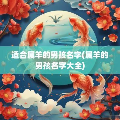 适合属羊的男孩名字(属羊的男孩名字大全)