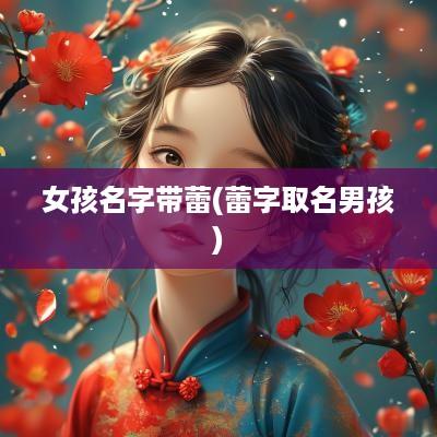 女孩名字带蕾(蕾字取名男孩)