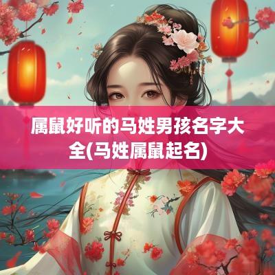 属鼠好听的马姓男孩名字大全(马姓属鼠起名)