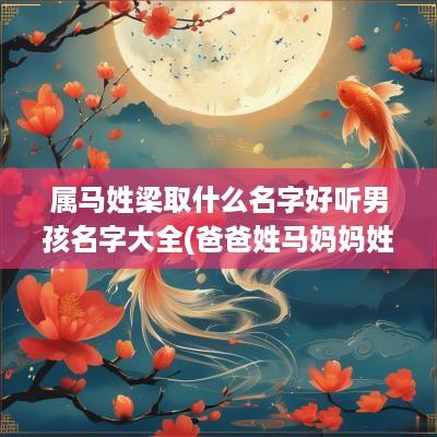 属马姓梁取什么名字好听男孩名字大全(爸爸姓马妈妈姓梁宝宝取什么名字好)