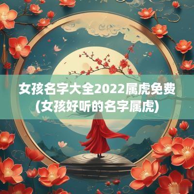 女孩名字大全2025属虎免费(女孩好听的名字属虎)