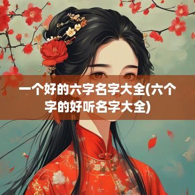 一个好的六字名字大全(六个字的好听名字大全)