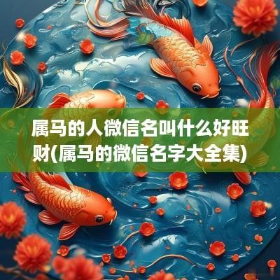 属马的人微信名叫什么好旺财(属马的微信名字大全集)