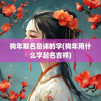 狗年取名忌讳的字(狗年用什么字起名吉祥)