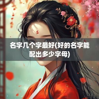 名字几个字最好(好的名字能配出多少字母)