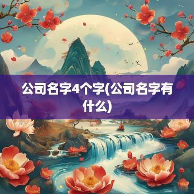 公司名字4个字(公司名字有什么)