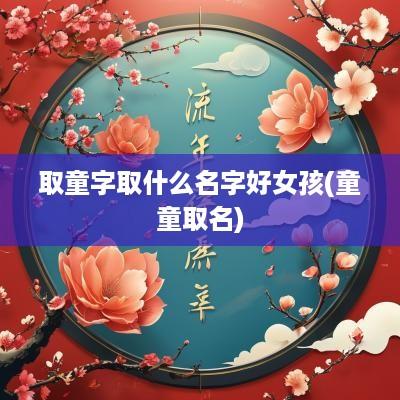 取童字取什么名字好女孩(童童取名)