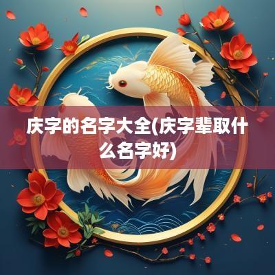 庆字的名字大全(庆字辈取什么名字好)