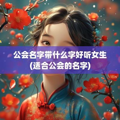 公会名字带什么字好听女生(适合公会的名字)
