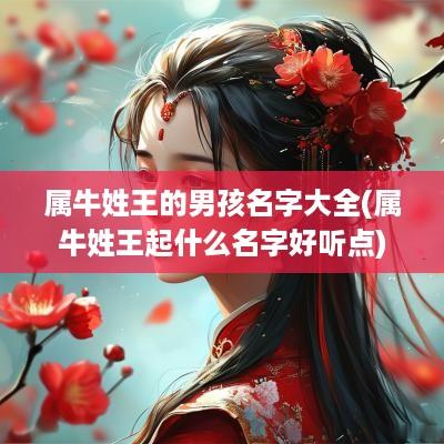 属牛姓王的男孩名字大全(属牛姓王起什么名字好听点)