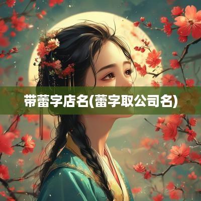 带蕾字店名(蕾字取公司名)
