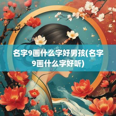 名字9画什么字好男孩(名字9画什么字好听)
