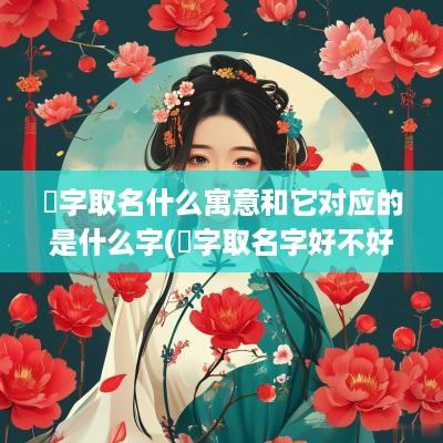 燊字取名什么寓意和它对应的是什么字(燊字取名字好不好)
