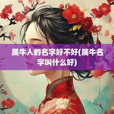 属牛人的名字好不好(属牛名字叫什么好)
